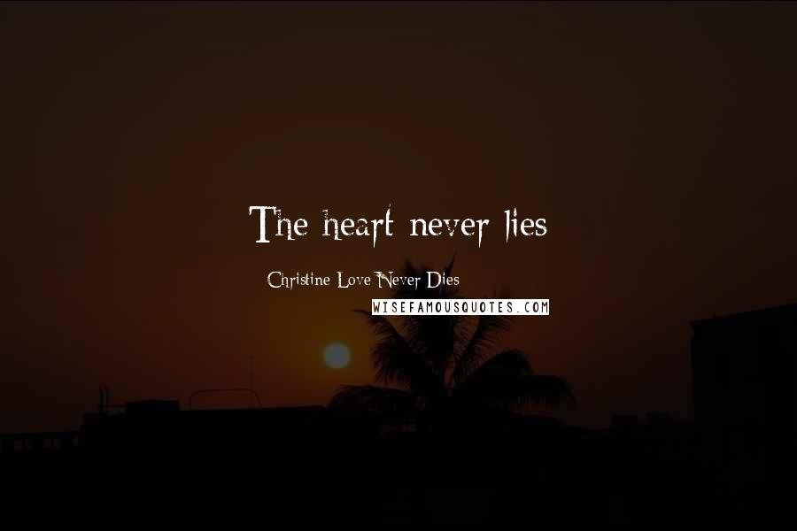 Christine Love Never Dies Quotes: The heart never lies