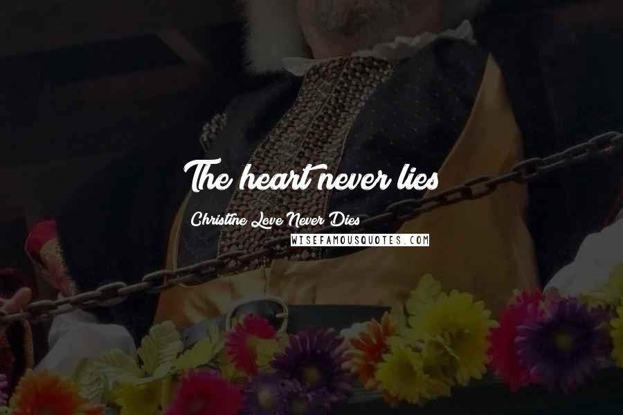 Christine Love Never Dies Quotes: The heart never lies