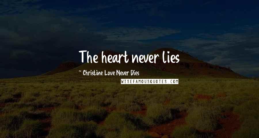 Christine Love Never Dies Quotes: The heart never lies