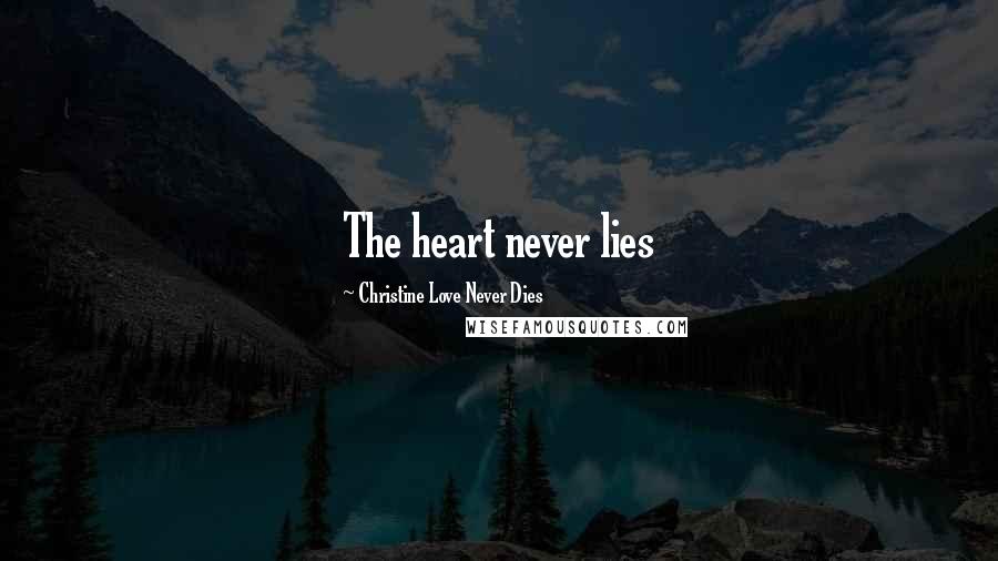 Christine Love Never Dies Quotes: The heart never lies