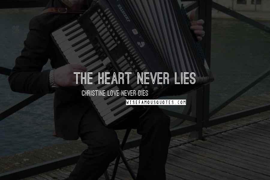 Christine Love Never Dies Quotes: The heart never lies