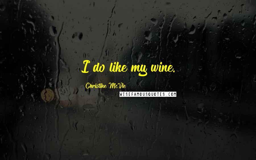 Christine McVie Quotes: I do like my wine.