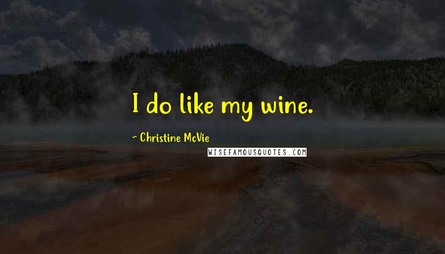 Christine McVie Quotes: I do like my wine.