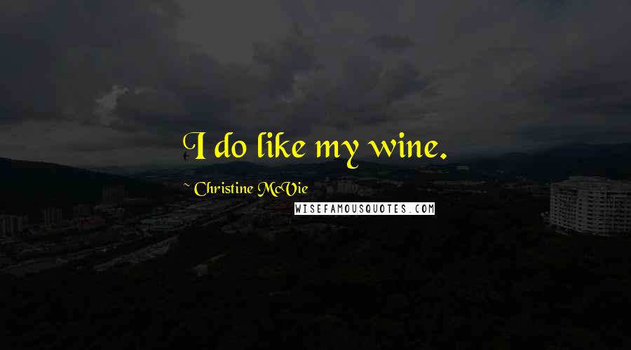 Christine McVie Quotes: I do like my wine.