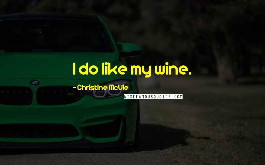 Christine McVie Quotes: I do like my wine.