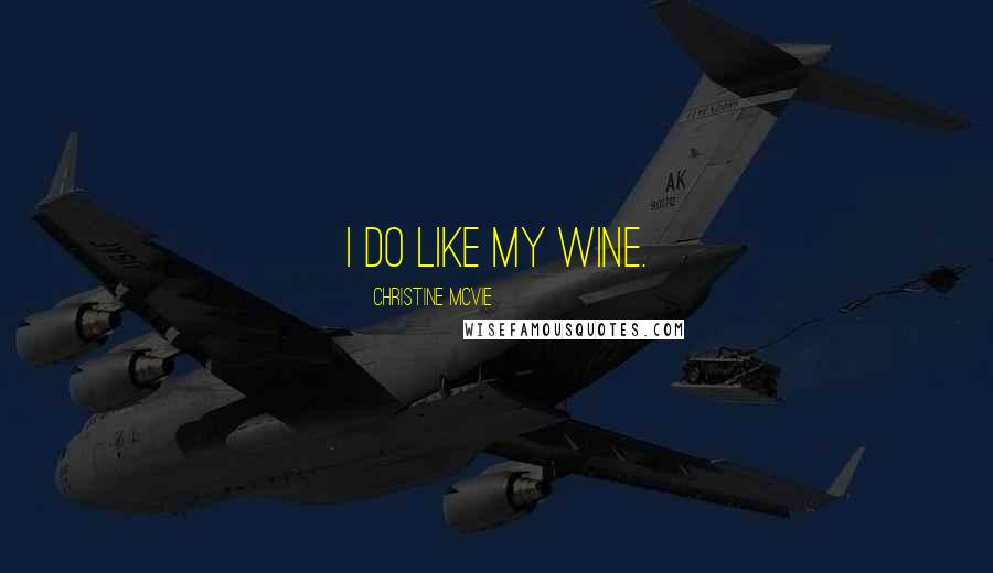 Christine McVie Quotes: I do like my wine.