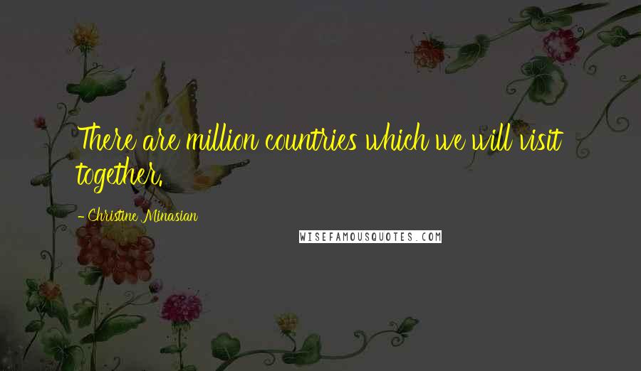 Christine Minasian Quotes: There are million countries which we will visit together.
