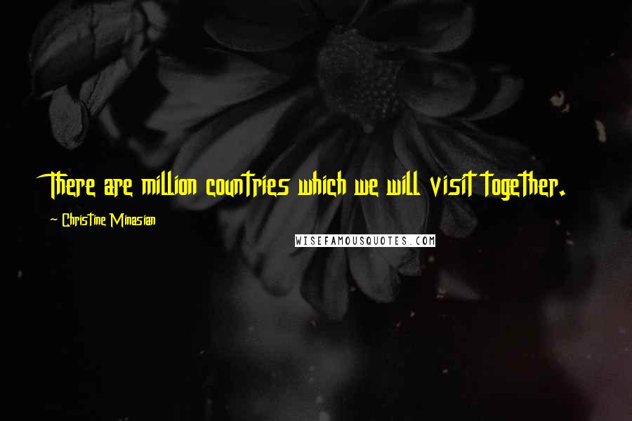 Christine Minasian Quotes: There are million countries which we will visit together.