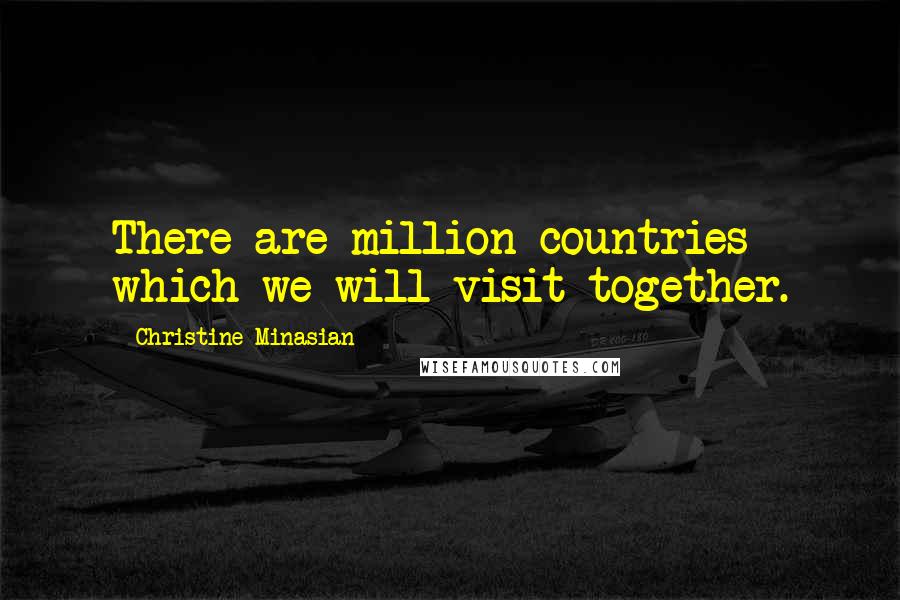 Christine Minasian Quotes: There are million countries which we will visit together.