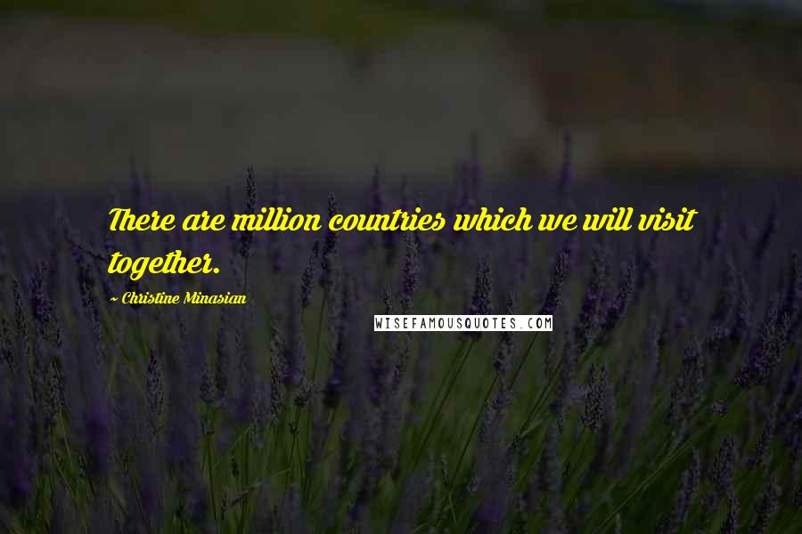 Christine Minasian Quotes: There are million countries which we will visit together.