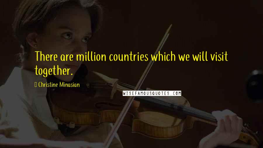 Christine Minasian Quotes: There are million countries which we will visit together.