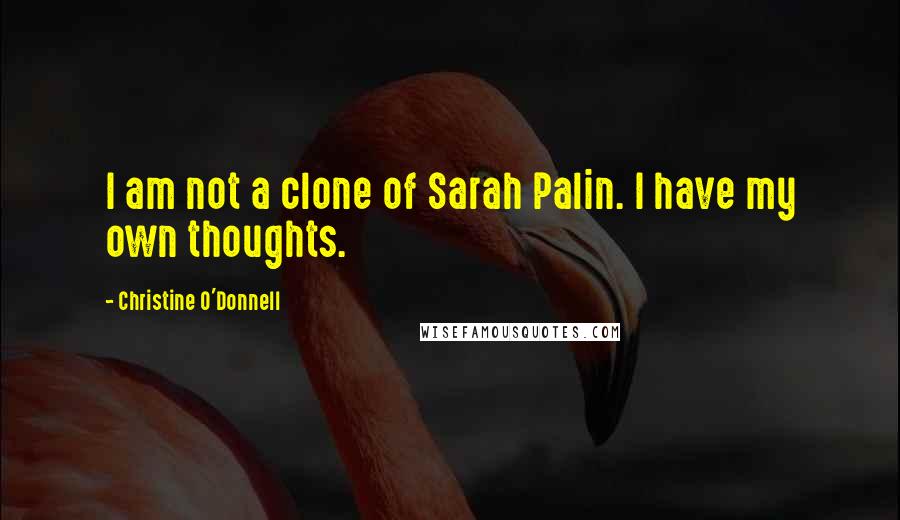Christine O'Donnell Quotes: I am not a clone of Sarah Palin. I have my own thoughts.