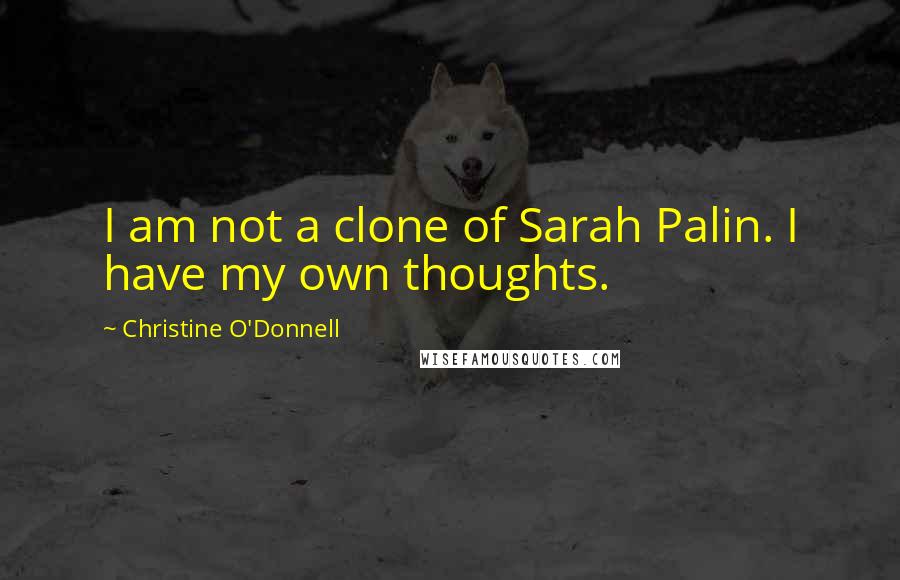Christine O'Donnell Quotes: I am not a clone of Sarah Palin. I have my own thoughts.
