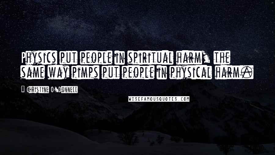 Christine O'Donnell Quotes: Physics put people in spiritual harm, the same way pimps put people in physical harm.