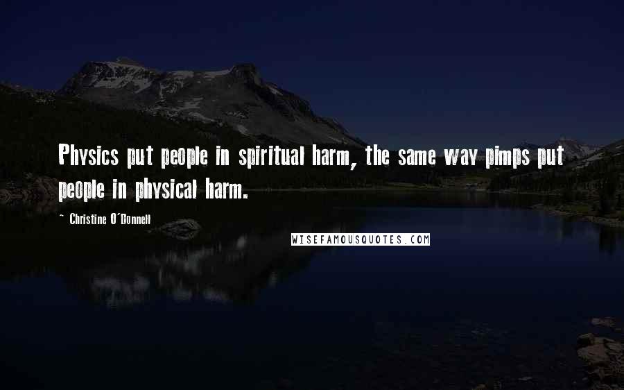 Christine O'Donnell Quotes: Physics put people in spiritual harm, the same way pimps put people in physical harm.