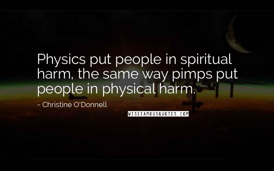 Christine O'Donnell Quotes: Physics put people in spiritual harm, the same way pimps put people in physical harm.