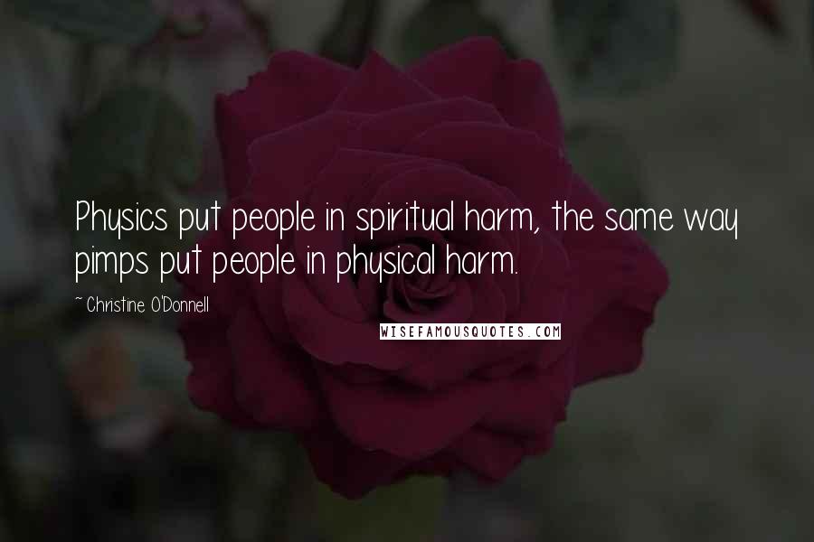 Christine O'Donnell Quotes: Physics put people in spiritual harm, the same way pimps put people in physical harm.