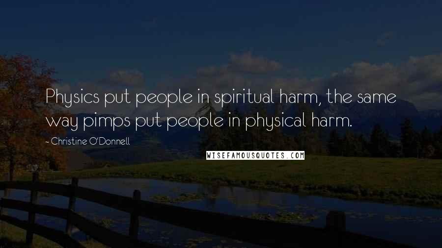 Christine O'Donnell Quotes: Physics put people in spiritual harm, the same way pimps put people in physical harm.
