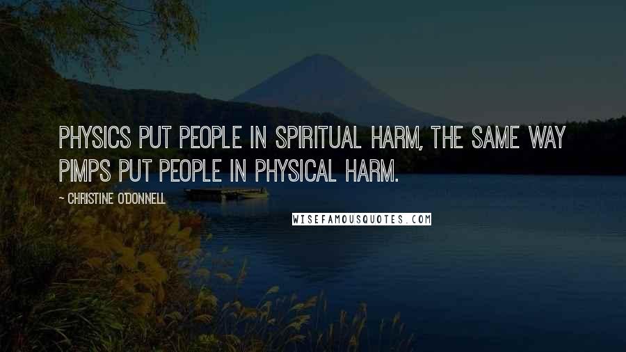 Christine O'Donnell Quotes: Physics put people in spiritual harm, the same way pimps put people in physical harm.