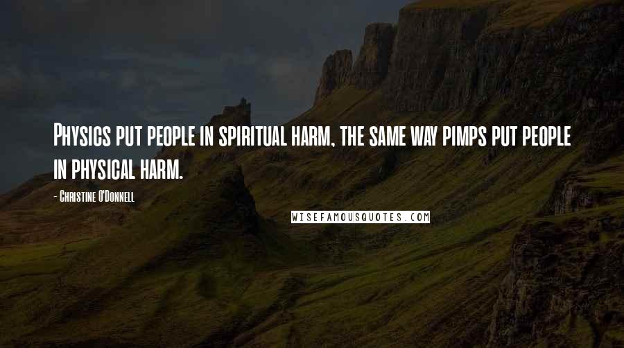 Christine O'Donnell Quotes: Physics put people in spiritual harm, the same way pimps put people in physical harm.