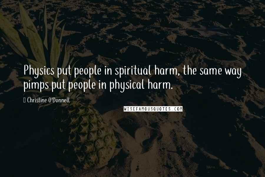 Christine O'Donnell Quotes: Physics put people in spiritual harm, the same way pimps put people in physical harm.