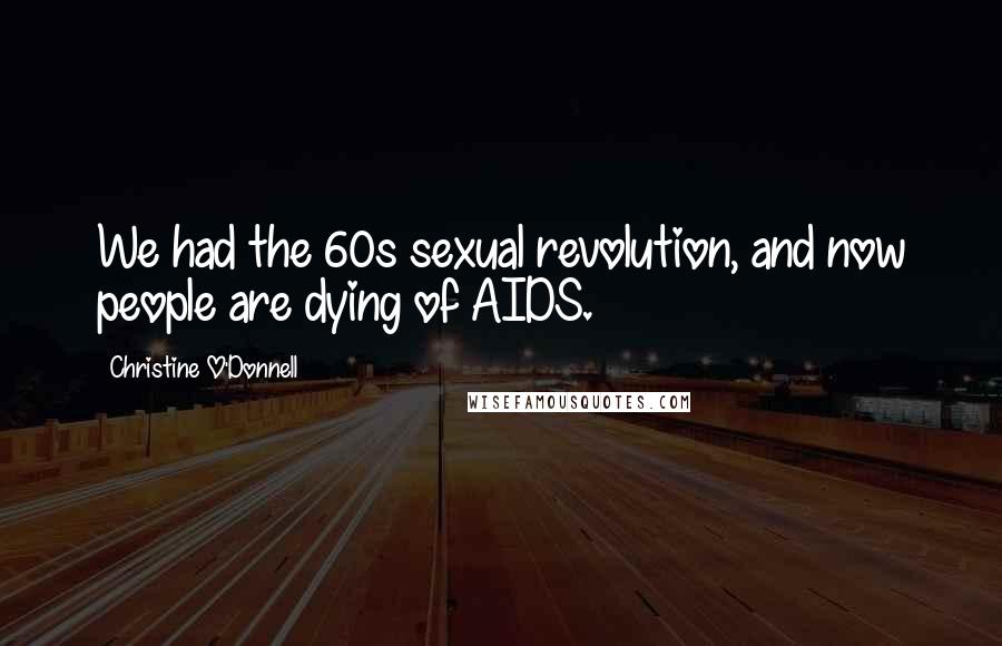 Christine O'Donnell Quotes: We had the 60s sexual revolution, and now people are dying of AIDS.