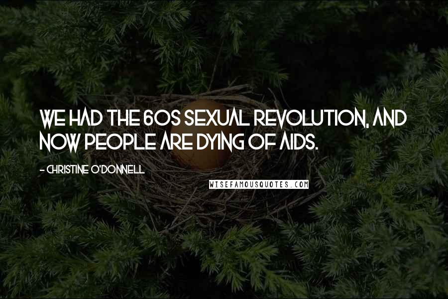 Christine O'Donnell Quotes: We had the 60s sexual revolution, and now people are dying of AIDS.