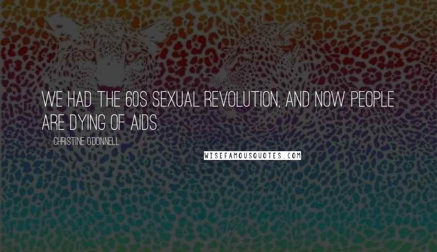 Christine O'Donnell Quotes: We had the 60s sexual revolution, and now people are dying of AIDS.