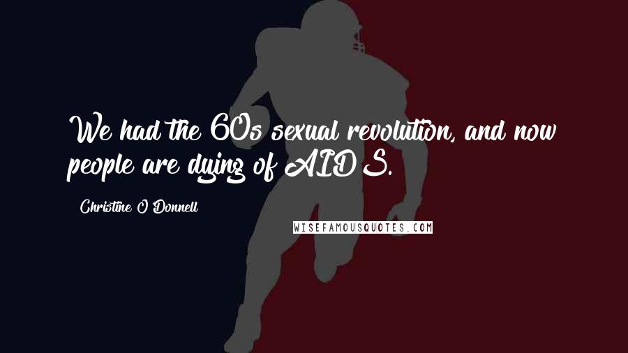 Christine O'Donnell Quotes: We had the 60s sexual revolution, and now people are dying of AIDS.