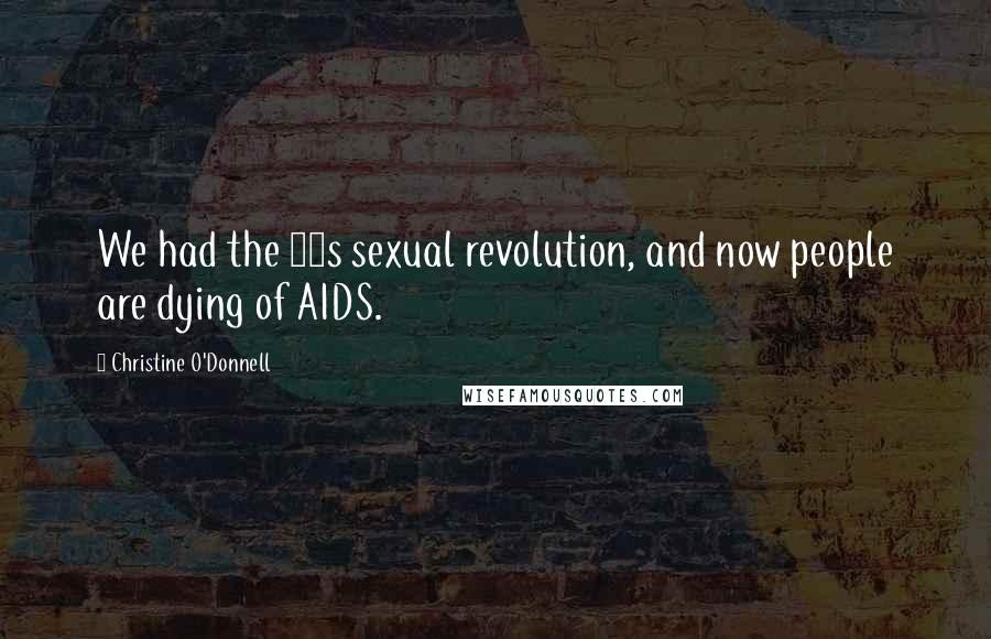 Christine O'Donnell Quotes: We had the 60s sexual revolution, and now people are dying of AIDS.