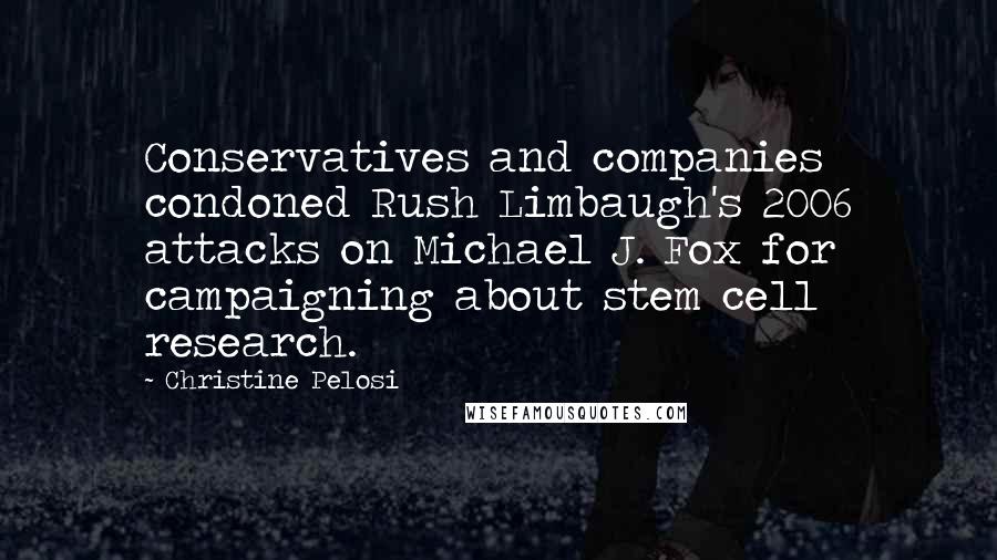 Christine Pelosi Quotes: Conservatives and companies condoned Rush Limbaugh's 2006 attacks on Michael J. Fox for campaigning about stem cell research.