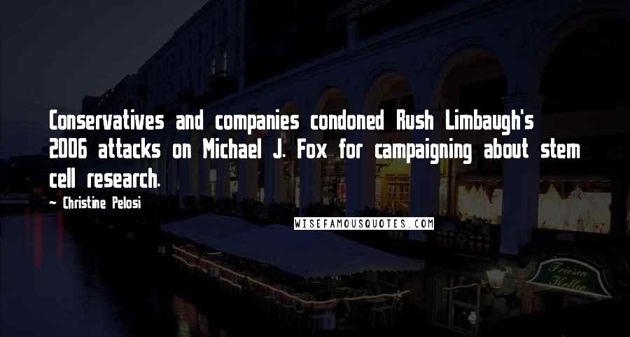 Christine Pelosi Quotes: Conservatives and companies condoned Rush Limbaugh's 2006 attacks on Michael J. Fox for campaigning about stem cell research.