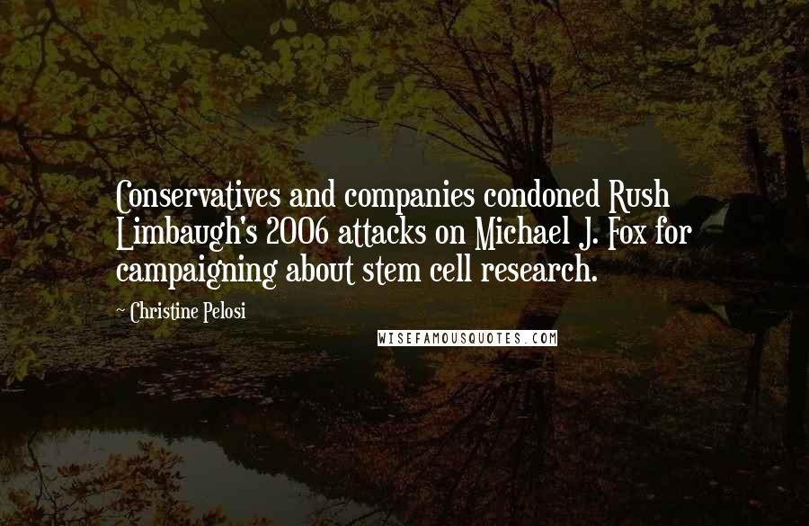 Christine Pelosi Quotes: Conservatives and companies condoned Rush Limbaugh's 2006 attacks on Michael J. Fox for campaigning about stem cell research.