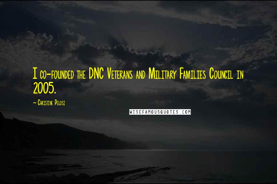 Christine Pelosi Quotes: I co-founded the DNC Veterans and Military Families Council in 2005.