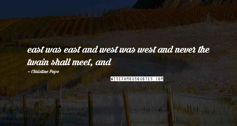 Christine Pope Quotes: east was east and west was west and never the twain shall meet, and