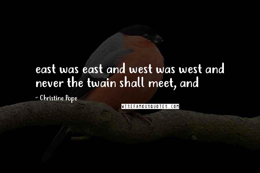 Christine Pope Quotes: east was east and west was west and never the twain shall meet, and