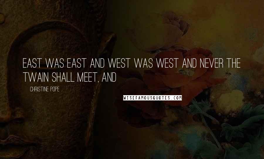 Christine Pope Quotes: east was east and west was west and never the twain shall meet, and