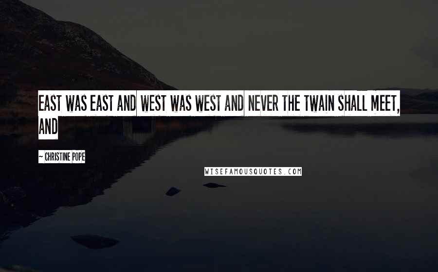 Christine Pope Quotes: east was east and west was west and never the twain shall meet, and