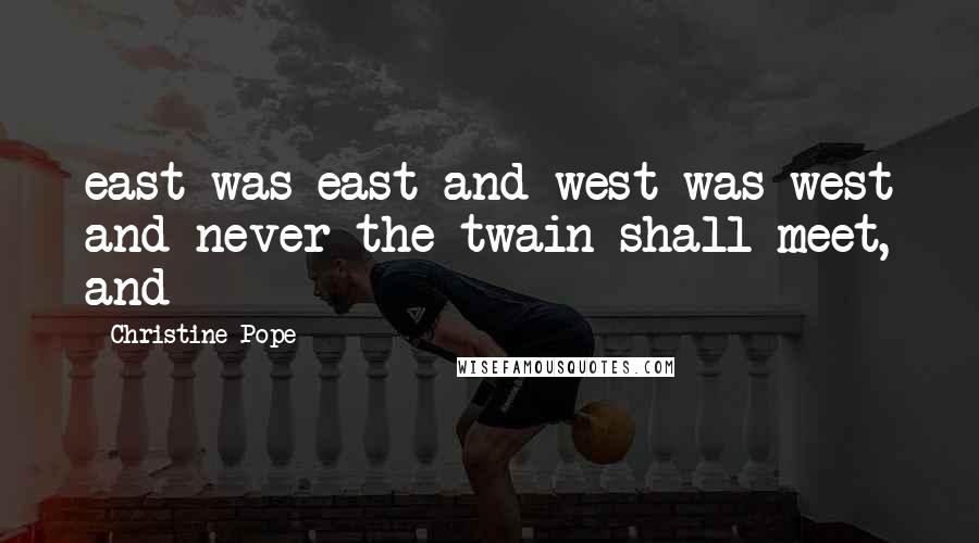 Christine Pope Quotes: east was east and west was west and never the twain shall meet, and