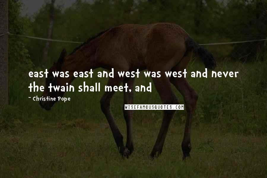 Christine Pope Quotes: east was east and west was west and never the twain shall meet, and