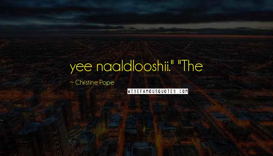 Christine Pope Quotes: yee naaldlooshii." "The