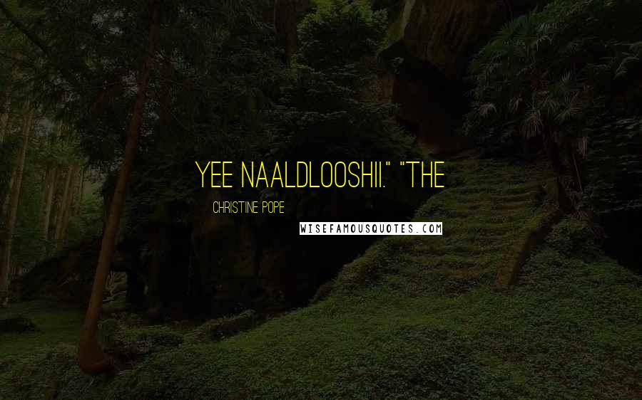 Christine Pope Quotes: yee naaldlooshii." "The