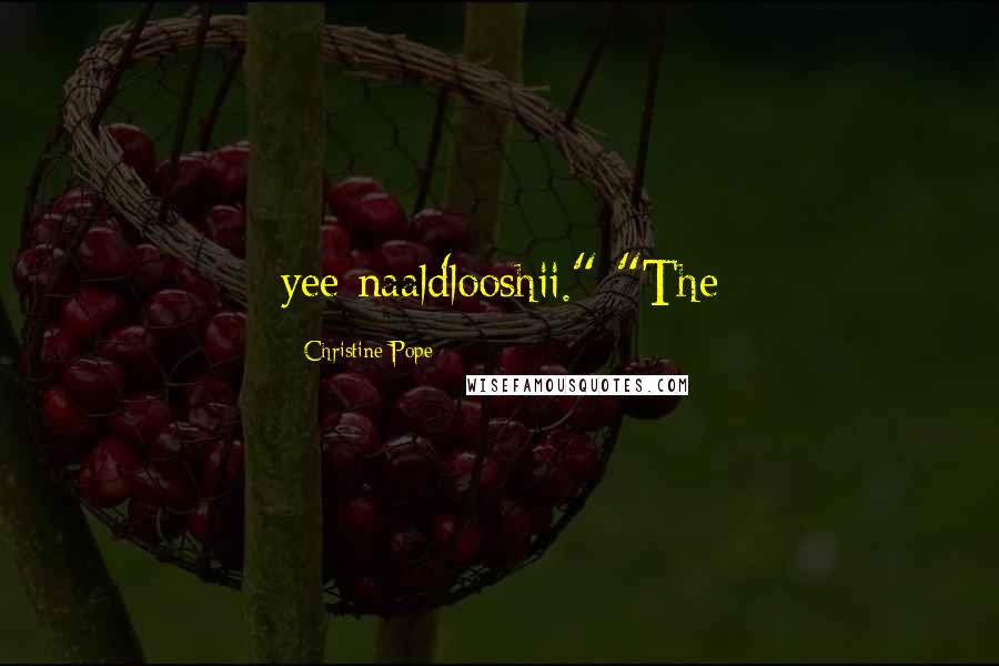 Christine Pope Quotes: yee naaldlooshii." "The