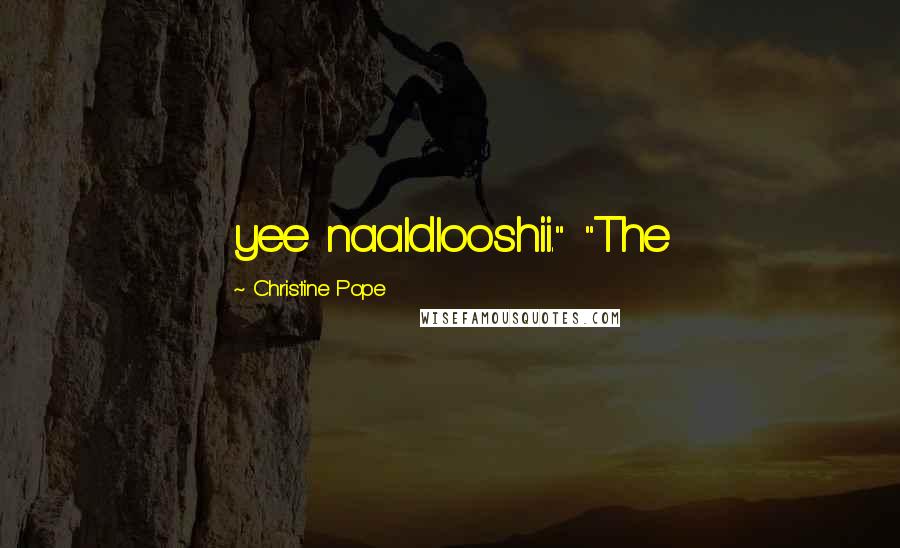 Christine Pope Quotes: yee naaldlooshii." "The