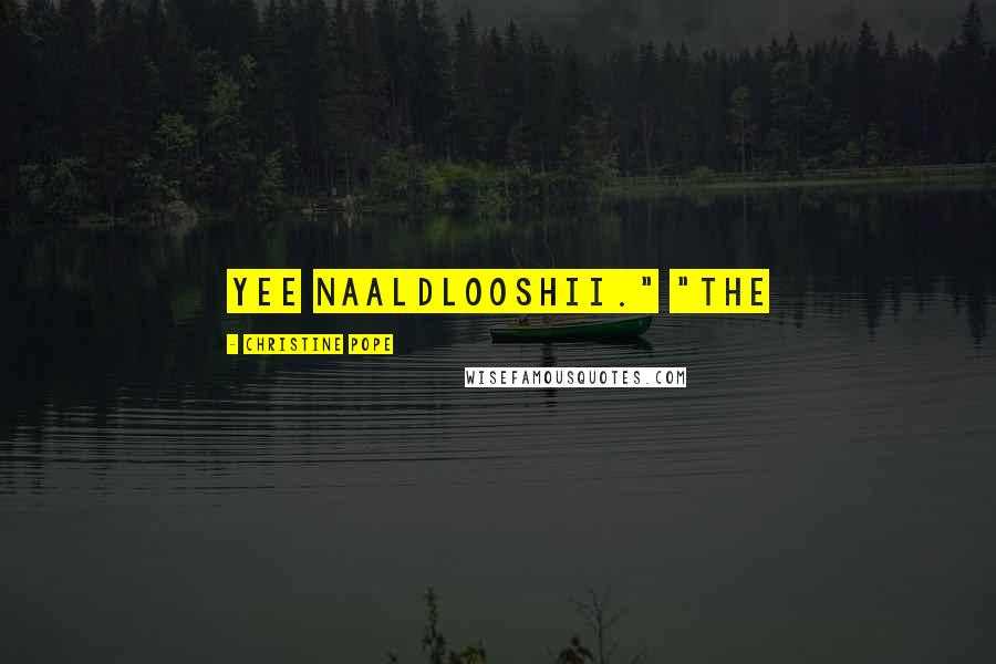 Christine Pope Quotes: yee naaldlooshii." "The