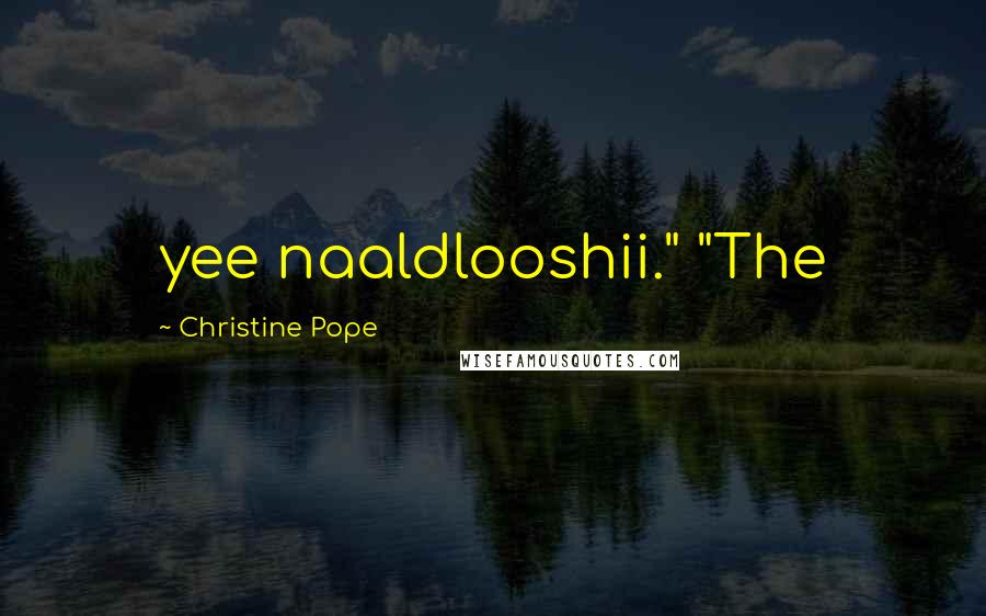 Christine Pope Quotes: yee naaldlooshii." "The