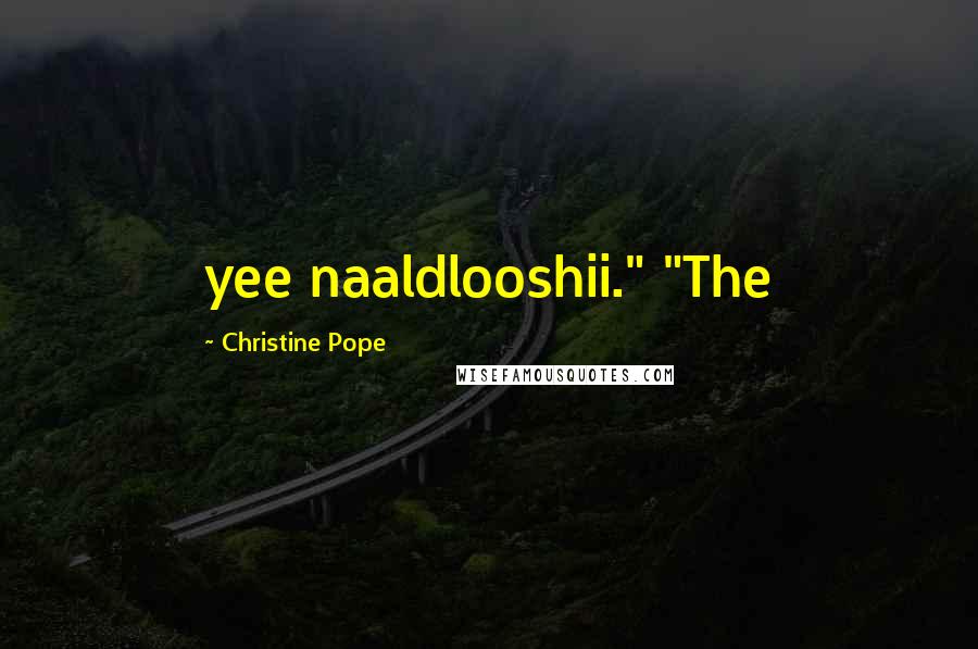 Christine Pope Quotes: yee naaldlooshii." "The