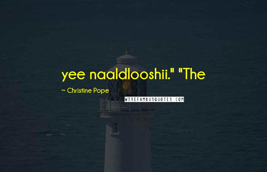 Christine Pope Quotes: yee naaldlooshii." "The