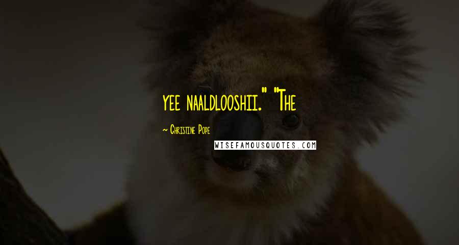 Christine Pope Quotes: yee naaldlooshii." "The