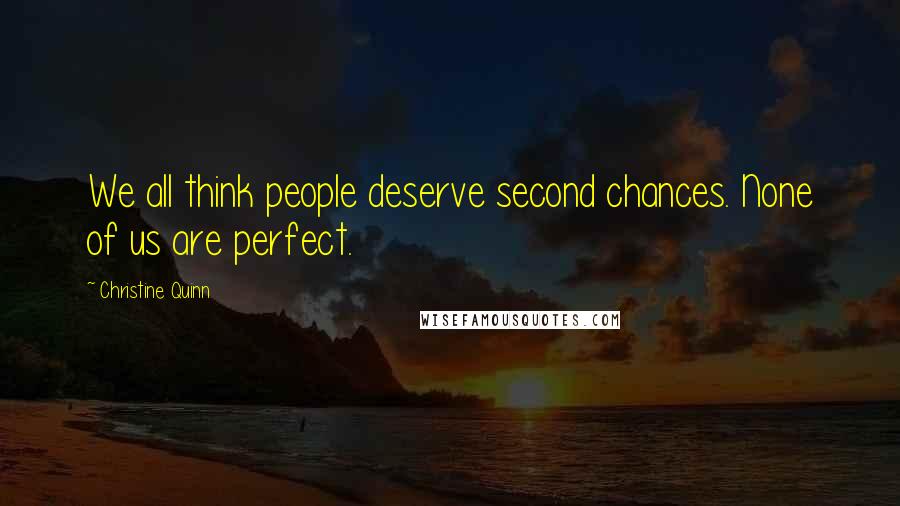 Christine Quinn Quotes: We all think people deserve second chances. None of us are perfect.